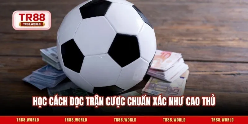 Học cách đọc trận cược chuẩn xác như cao thủ